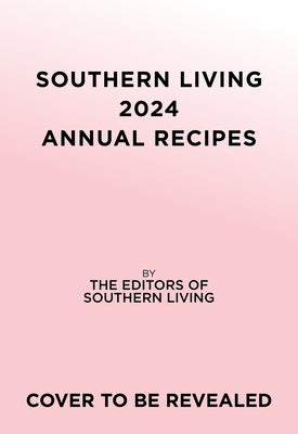 Southern Living 2024 Annual Recipes by Editors of Southern Living