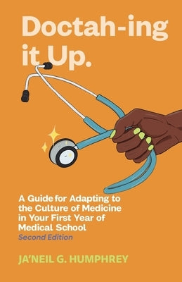 Doctah-ing It Up: A Guide for Adapting to the Culture of Medicine in Your First Year of Medical School, Second Edition by Humphrey, Ja'neil G.