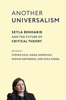 Another Universalism: Seyla Benhabib and the Future of Critical Theory by Eich, Stefan