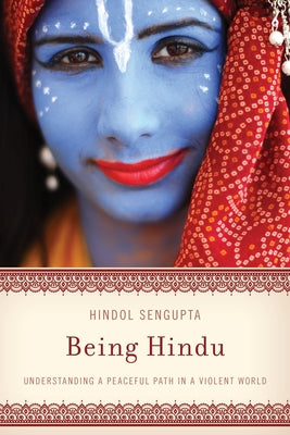 Being Hindu: Understanding a Peaceful Path in a Violent World by Sengupta, Hindol