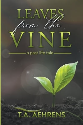 Leaves from the Vine: A Past Life Tale by T a Aeherns