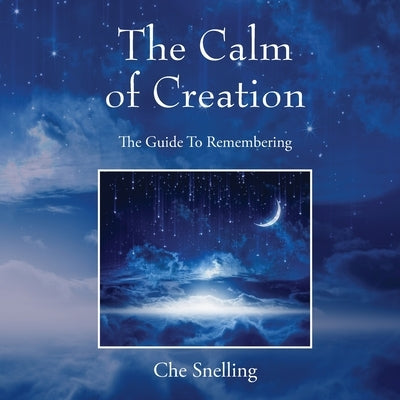 The Calm of Creation: The Guide To Remembering by Snelling, Che