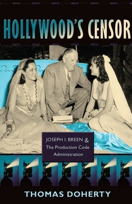 Hollywood's Censor: Joseph I. Breen and the Production Code Administration by Doherty, Thomas