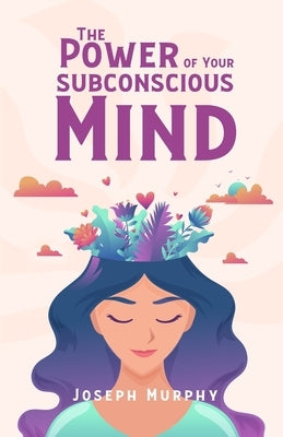 The Power Of Your Subconscious Mind by Joseph Murphy