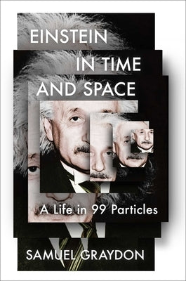 Einstein in Time and Space: A Life in 99 Particles by Graydon, Samuel
