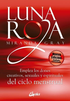 Luna Roja: Emplea Los Dones Creativos, Sexuales Y Espirituales del Ciclo Mestrual by Gray, Miranda