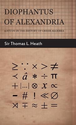 Diophantus of Alexandria - A Study in the History of Greek Algebra by Heath, Thomas Little