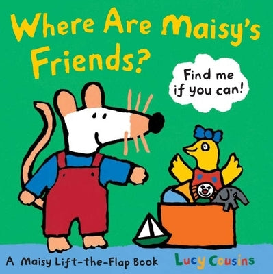 Where Are Maisy's Friends?: A Maisy Lift-The-Flap Book (a Hide-And-Seek with Maisy the Mouse - Interactive Board Book for Toddlers and Kids Ages 2-5) by Cousins, Lucy