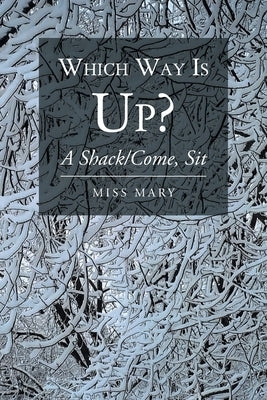 Which Way Is Up?: A Shack-Come, Sit by Mary