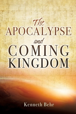 The Apocalypse and Coming Kingdom by Behr, Kenneth