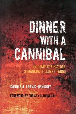 Dinner with a Cannibal: The Complete History of Mankind's Oldest Taboo by 