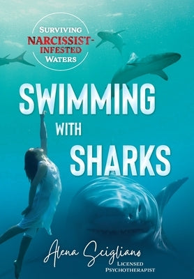 Swimming with Sharks: Surviving Narcissist-Infested Waters by Scigliano, Alena