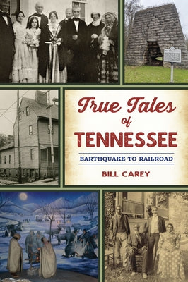 True Tales of Tennessee: Earthquake to Railroad by Carey, Bill