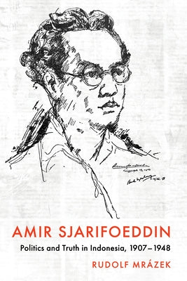 Amir Sjarifoeddin: Politics and Truth in Indonesia, 1907-1948 by Mr?zek, Rudolf