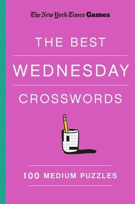 New York Times Games the Best Wednesday Crosswords: 100 Medium Puzzles by New York Times