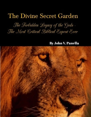 The Divine Secret Garden - Forbidden Legacy of the Gods - The Most Critical Biblical Exposé Ever PAPERBACK: Book 5 - Paperback by Panella, John