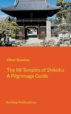 The 88 Temples of Shikoku: Pilgrimage Guidebook by Dunskus, Oliver