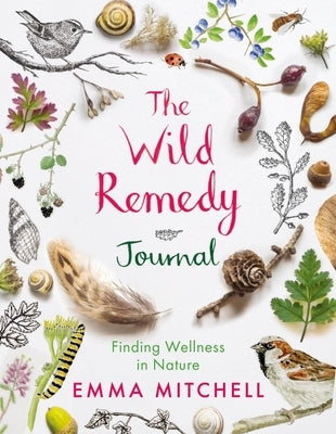 The Wild Remedy Journal: Finding Wellness in Nature by Mitchell, Emma