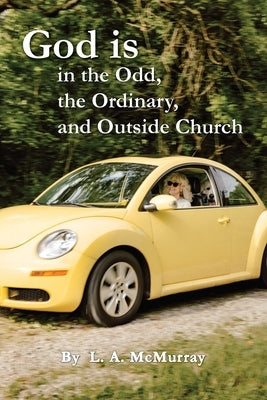 God is in the Odd, the Ordinary, and Outside Church by McMurray, L. a.