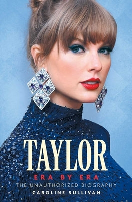 Taylor Era by Era: The Unauthorized Biography by Sullivan, Caroline