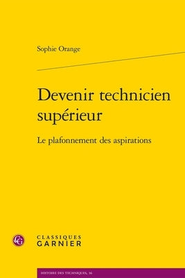 Devenir Technicien Superieur: Le Plafonnement Des Aspirations by Orange, Sophie