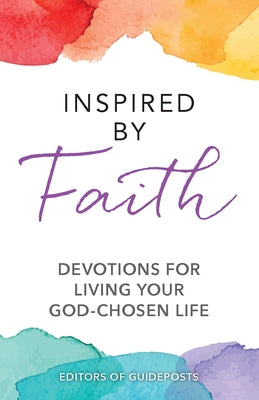 Inspired by Faith: Devotions for Living Your God-Chosen Life by Guideposts