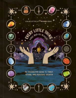 Every Little Thing You Do Is Magic: An Interactive Guide to Tarot, Ritual, and Personal Growth: A Tarot Workbook by Little, Callie