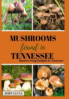 Mushrooms Found in Tennessee: Nature's Fungi Delights in Tennessee by Lucia, John