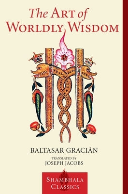 The Art of Worldly Wisdom by Gracian, Balthasar