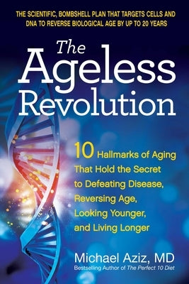 The Ageless Revolution: 10 Hallmarks of Aging That Hold the Secret to Defeating Disease, Reversing Age, Looking Younger, and Living Longer by Aziz, Michael