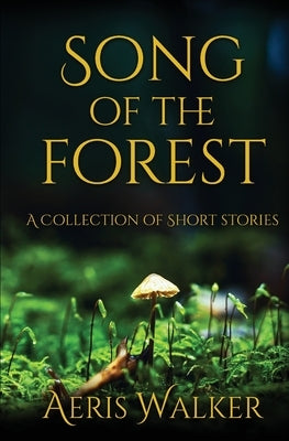 Song of the Forest: A Collection of Short Stories by Walker, Aeris