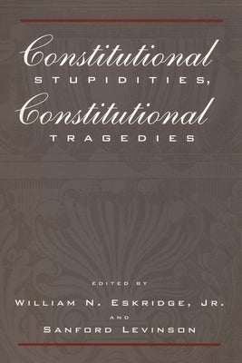 Constitutional Stupidities, Constitutional Tragedies by Eskridge, William N.