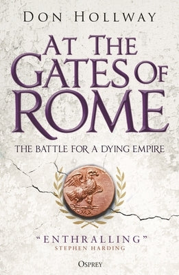 At the Gates of Rome: The Battle for a Dying Empire by Hollway, Don