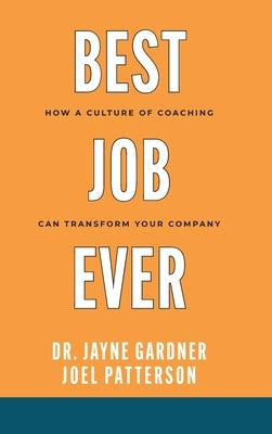 Best Job Ever: How a Culture of Coaching can Transform Your Company by Gardner, Jayne