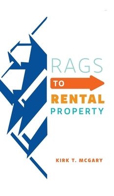 Rags to Rental Property by McGary, Kirk T.