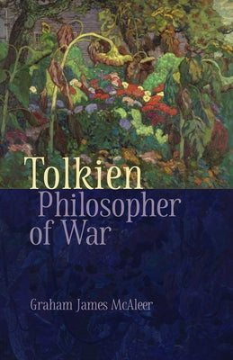 Tolkien, Philosopher of War by McAleer, Graham