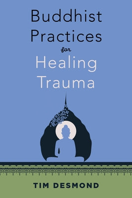 Buddhist Practices for Healing Trauma by Desmond, Tim