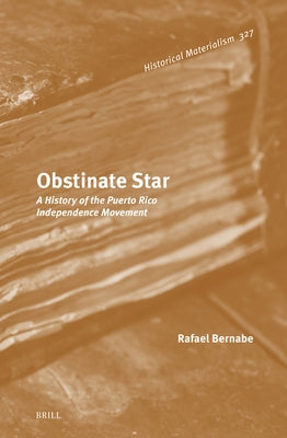 Obstinate Star: A History of the Puerto Rico Independence Movement by Bernabe, Rafael