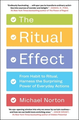 The Ritual Effect: From Habit to Ritual, Harness the Surprising Power of Everyday Actions by Norton, Michael