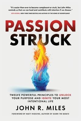 Passion Struck: Twelve Powerful Principles to Unlock Your Purpose and Ignite Your Most Intentional Life by Miles, John R.