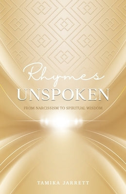 Rhymes Unspoken: From Narcissism to Spiritual Wisdom by Jarrett, Tamika