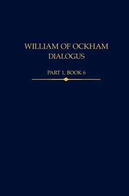 William of Ockham, Dialogus Part 1, Book 6 by Knysh, George