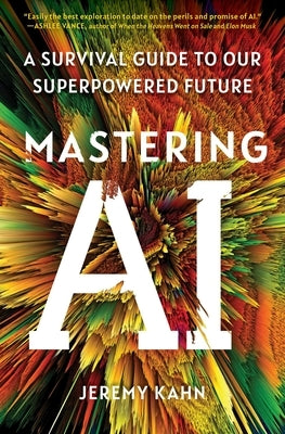 Mastering AI: A Survival Guide to Our Superpowered Future by Kahn, Jeremy
