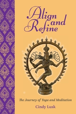 Align and Refine: The Journey of Yoga and Meditation by Lusk, Cynthia