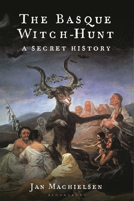 The Basque Witch-Hunt: A Secret History by Machielsen, Jan