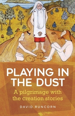 Playing in the Dust: A pilgrimage with the creation stories by Runcorn, David