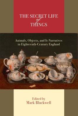 The Secret Life of Things: Animals, Objects, and It-Narratives in Eighteenth-Century England by Blackwell, Mark
