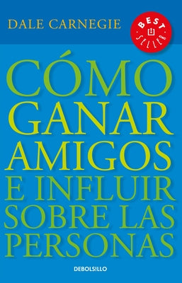 Cã3mo Ganar Amigos E Influir Sobre Las Personas / How to Win Friends & Influence People by Carnegie, Dale