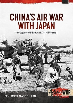 China's Air War with Japan Volume 1: Sino-Japanese Air Battles, 1937-1945 by Lai, Benjamin