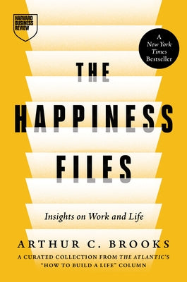 The Happiness Files: Insights on Work and Life by Arthur C. Brooks by Brooks, Arthur C.